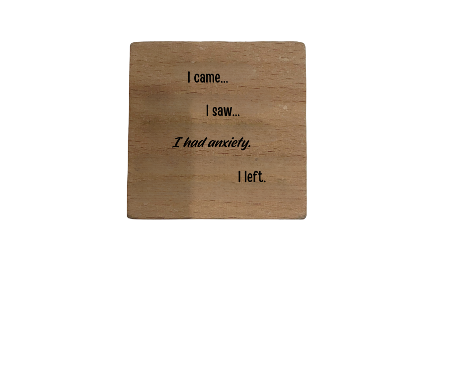 Inspirational Wooden Quote Magnet - I Came...I Saw...I Had Anxiety. I left.