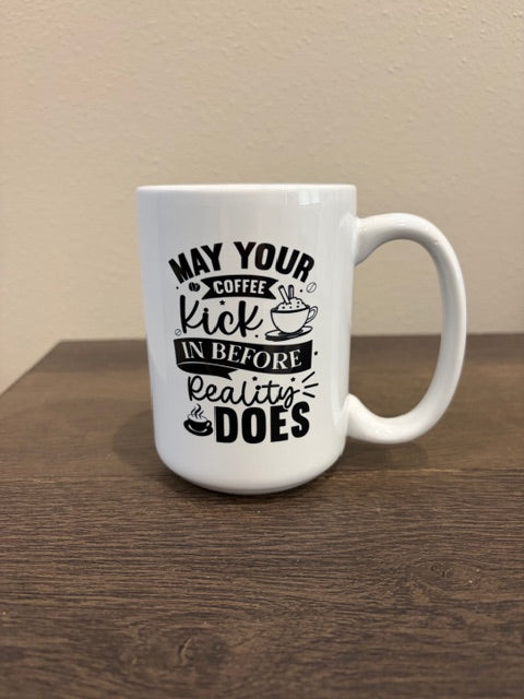 15 oz Ceramic Mug - May Your Coffee Kick In Before Reality Does
