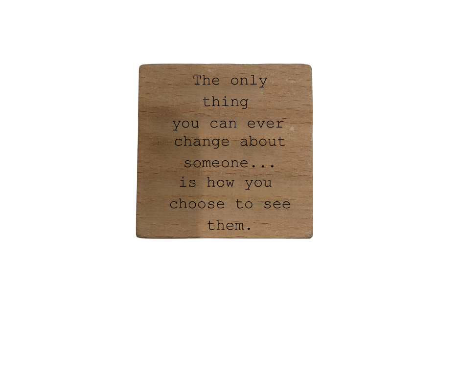 Inspirational Wooden Quote Magnet - The Only Thing You Can Ever Change About Someone...