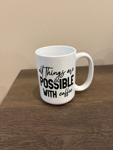 15 oz Ceramic Mug - All Things are Possible with Coffee