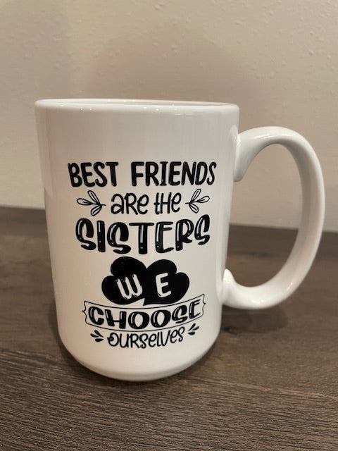 15 oz Ceramic Mug - Best Friends are the Sisters We Choose.