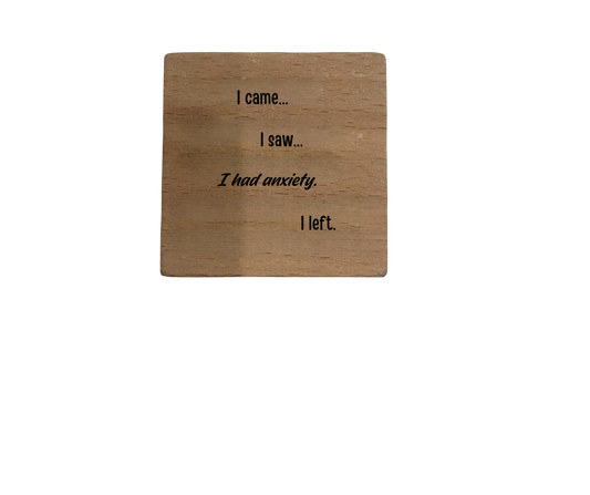 Inspirational Wooden Quote Magnet - I Came...I Saw...I Had Anxiety. I left.