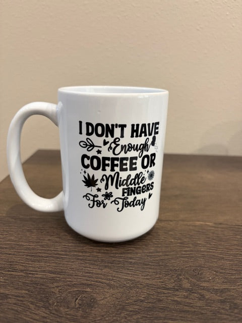 15 oz Ceramic Mug - I Don't Have Enough Coffee or Middle Fingers for Today.