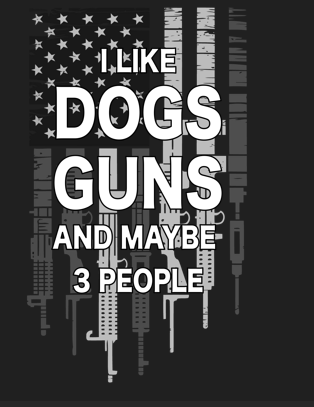 T-Shirt - I LIKE DOGS GUNS AND MAYBE 3 PEOPLE (Black and White)