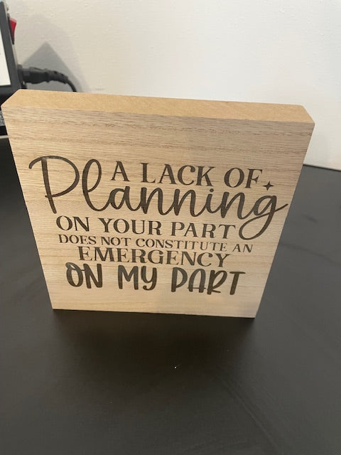 A Lack of Planning on Your Part Does Not Constitute and Emergency on my Part