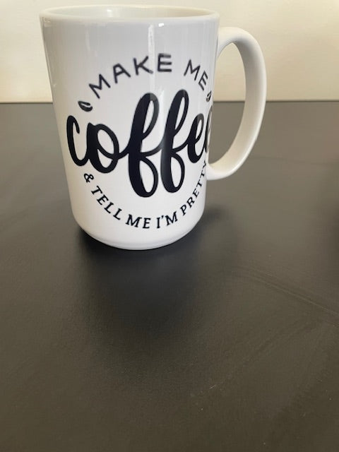 15 oz Ceramic Mug - Make Me Coffee and Tell Me I'm Pretty