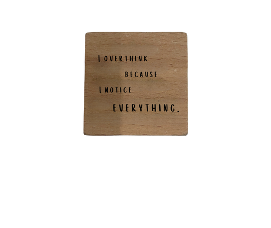 Inspirational Wooden Quote Magnet - I Overthink Because I Notice Everything.