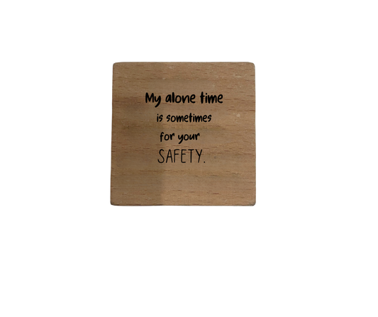 Inspirational Wooden Quote Magnet - My Alone Time is Sometimes for Your Safety.