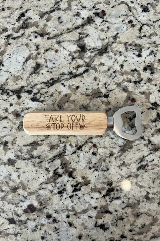 "Take Your Top Off" Engraved Wood Bottle Opener – Custom Barware Accent