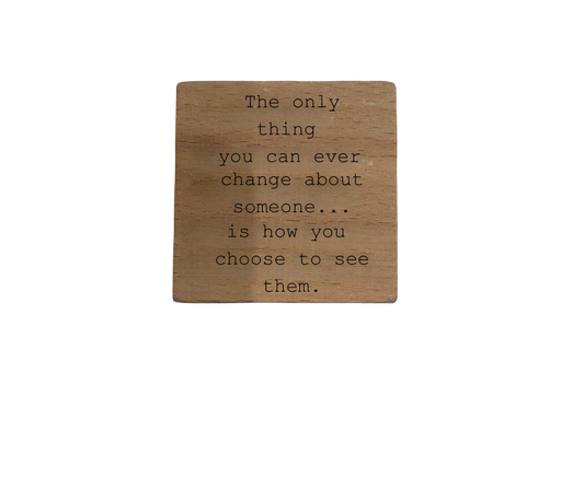 Inspirational Wooden Quote Magnet - The Only Thing You Can Ever Change About Someone...